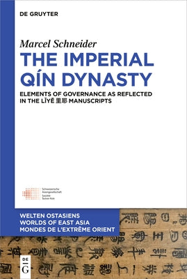 The Imperial Q?n Dynasty: Elements of Governance as Reflected in the Lǐyē 里耶 Manuscripts by Schneider, Marcel