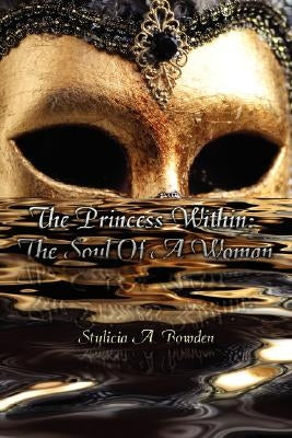 The Princess Within: The Soul of a Woman by Bowden, Stylicia A.