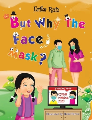 But Why The Face Mask? by Ruiz, Erika