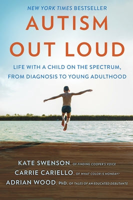 Autism Out Loud: Life with a Child on the Spectrum, from Diagnosis to Young Adulthood by Swenson, Kate
