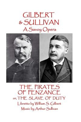 W.S Gilbert & Arthur Sullivan - The Pirates of Penzance: or The Slave of Duty by Sullivan, Arthur