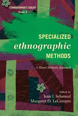 Specialized Ethnographic Methods: A Mixed Methods Approach Volume 4 by Schensul, Jean J.