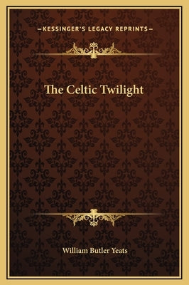 The Celtic Twilight by Yeats, William Butler