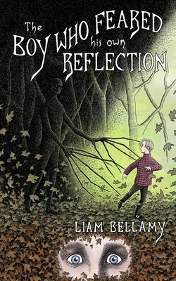 The Boy Who Feared his own Reflection by Bellamy, Liam