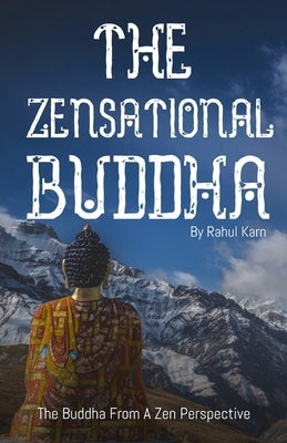 The Zensational Buddha: The Buddha from a Zen Perspective by Karn, Rahul