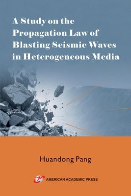 A Study on the Propagation Law of Blasting Seismic Waves in Heterogeneous Media by Pang, Huandong