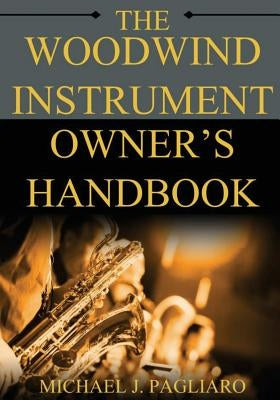 The Woodwind Instrument Owner's Handbook by Pagliaro, Michael J.