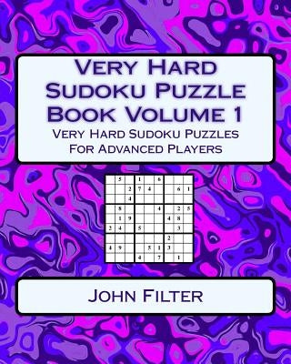 Very Hard Sudoku Puzzle Book Volume 1: Very Hard Sudoku Puzzles For Advanced Players by Filter, John