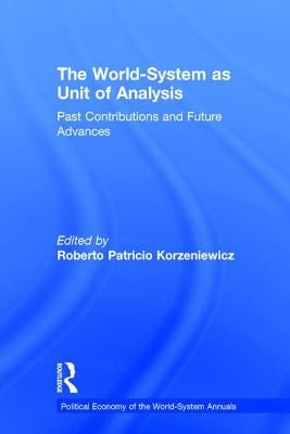The World-System as Unit of Analysis: Past Contributions and Future Advances by Korzeniewicz, Roberto Patricio