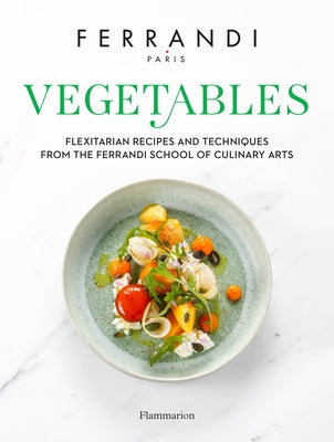 Vegetables: Recipes and Techniques from the Ferrandi School of Culinary Arts by Ferrandi Paris
