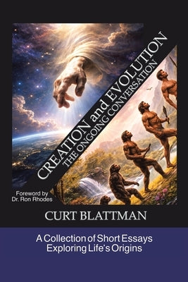 Creation and Evolution: The Ongoing Conversation: A Collection of Short Essays Exploring Life's Origins by Blattman, Curt