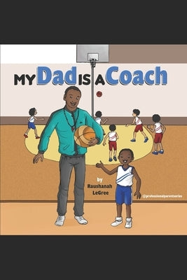 My Dad is a Coach: Professional Parent Series by Williams, Kanika
