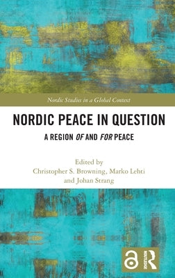 Nordic Peace in Question: A Region of and for Peace by Browning, Christopher S.