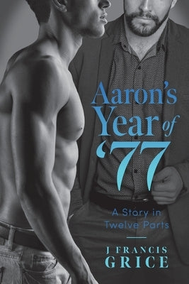 Aaron's Year of '77: A Story in Twelve Parts by Grice, J. Francis