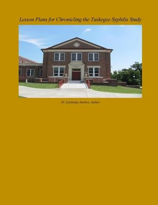 Lesson Plans for Chronicling the Tuskegee Syphilis Study by Anekwe, Ejinkonye C.
