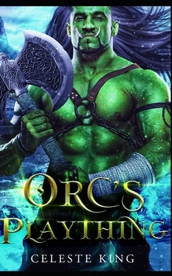 Orc's Plaything: A Monster Romance by King, Celeste