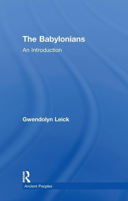 The Babylonians: An Introduction by Leick, Gwendolyn