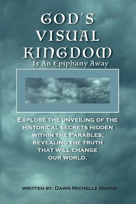 God's Visual Kingdom: Is An Epiphany Away by Mapes, Dawn Michelle