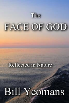 The FACE OF GOD: Reflected in Nature by Yeomans, Bill