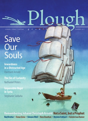 Plough Quarterly No. 13 - Save Our Souls: Inwardness in a Distracted Age by Arnold, Eberhard
