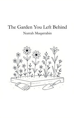 The Garden You Left Behind by Muqarrabin, Nurrah