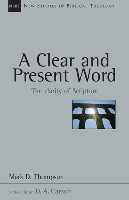 A Clear and Present Word: The Clarity of Scripture by Thompson, Mark D.