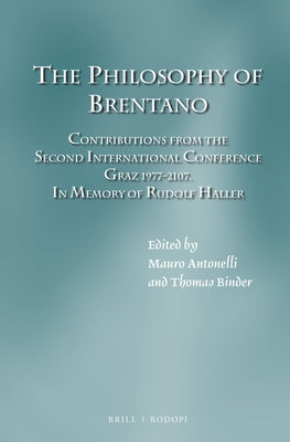 The Philosophy of Brentano: Contributions from the Second International Conference Graz 1977 & 2017. in Memory of Rudolf Haller by Antonelli, Mauro