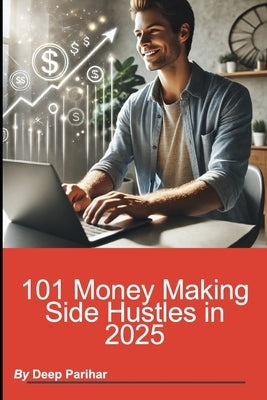 101 Money Making Side Hustles in 2025 by Parihar, Deep