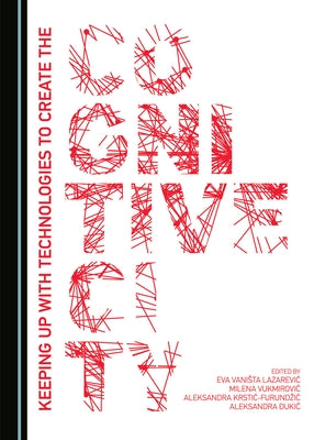 Keeping Up with Technologies to Create the Cognitive City by Krstic-Furundzic, Aleksandra
