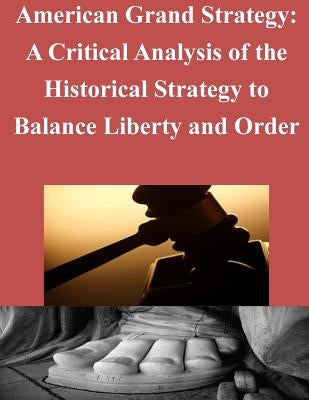 American Grand Strategy: A Critical Analysis of the Historical Strategy to Balance Liberty and Order by Joint Forces Staff College