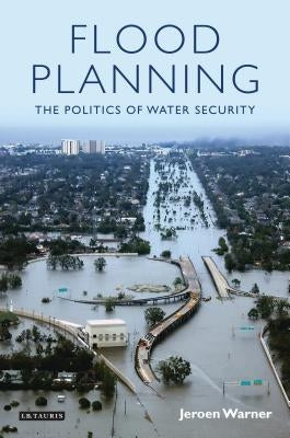 Flood Planning: The Politics of Water Security by Warner, Jeroen