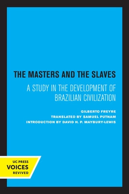 The Masters and the Slaves: A Study in the Development of Brazilian Civilization by Freyre, Gilberto