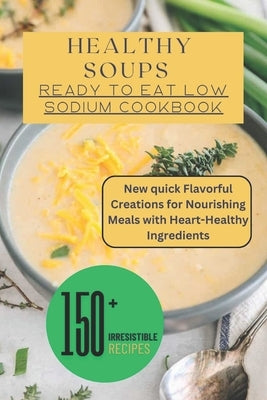 Healthy Soups: Ready to Eat Low Sodium Cookbook by Janell, Ani
