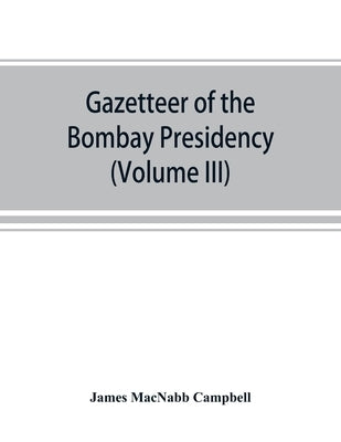 Gazetteer of the Bombay Presidency (Volume III) Kaira and Panch Mahals by Macnabb Campbell, James
