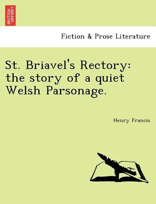 St. Briavel's Rectory: The Story of a Quiet Welsh Parsonage. by Francis, Henry