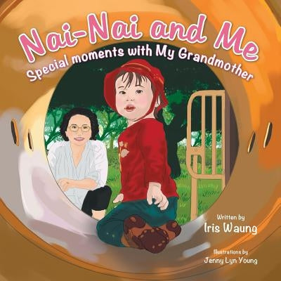 Nai-Nai and Me: Special moments with My Grandmother by Waung, Iris