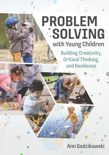 Problem Solving with Young Children: Building Creativity, Critical Thinking, and Resilience by Gadzikowski, Ann