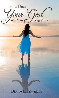 How Does Your God See You? by Crittendon, Dionne L.