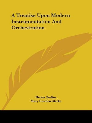 A Treatise Upon Modern Instrumentation And Orchestration by Berlioz, Hector