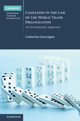 Causation in the Law of the World Trade Organization: An Econometric Approach by Gascoigne, Catherine