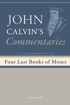 Commentaries on the Four Last Books of Moses Arranged in the Form of a Harmony, Volume 4 by Calvin, John