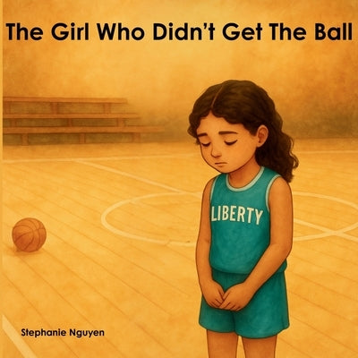 The Girl Who Didn't Get the Ball by Nguyen, Stephanie