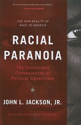 Racial Paranoia: The Unintended Consequences of Political Correctness: The New Reality of Race in America by Jackson, John L.