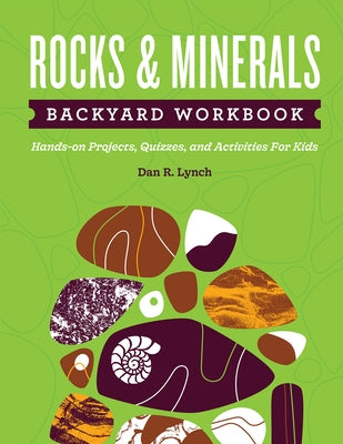Rocks & Minerals Backyard Workbook: Hands-On Projects, Quizzes, and Activities for Kids by Lynch, Dan R.