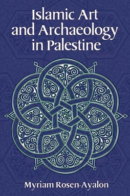 Islamic Art and Archaeology in Palestine by Rosen-Ayalon, Myriam