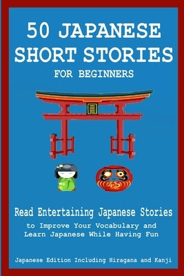 50 Japanese Stories for Beginners Read Entertaining Japanese Stories to Improve Your Vocabulary and Learn Japanese While Having Fun by Tamaka Pedersen, Christian