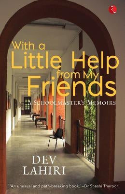 With a Little Help from My Friends: A Schoolmaster's Memoirs by Lahiri, Dev