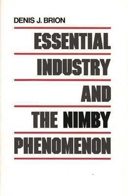 Essential Industry and the Nimby Phenomenon by Brion, Denis J.