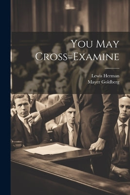 You May Cross=Examine by Lewis Herman