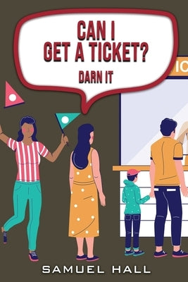 Can I Get a Ticket: Darn It by Hall, Samuel